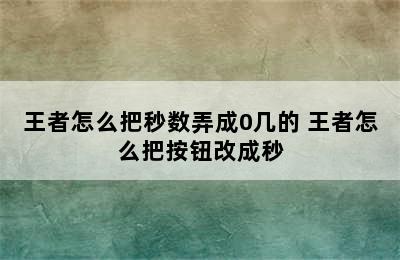 王者怎么把秒数弄成0几的 王者怎么把按钮改成秒